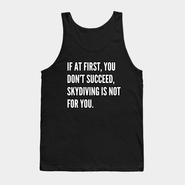 If At First You Dont Succeed Skydiving Is Not For You Tank Top by Word and Saying